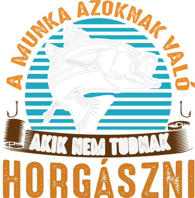 A munka azoknak való akik nem tudnak horgászni