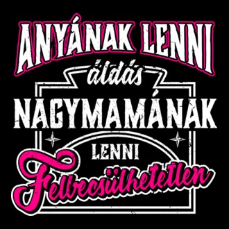 Anyának lenni áldás, Nagymamának lenni felbecsülhetetlen póló
