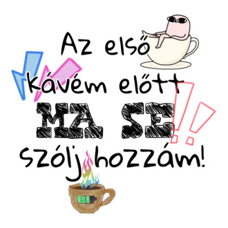 Az első kávém előtt MA SE szólj hozzám!