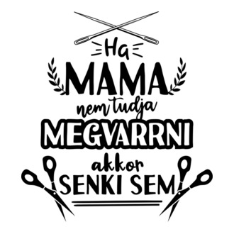 Ha mama nem tudja megvarrni akkor senki sem