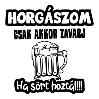 Horgászom csak akkor zavarj ha sört hoztál