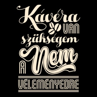 Kávéra van szükségem nem a véleményedre