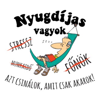 Nyugdíjas vagyok, azt csinálok amit csak akarok