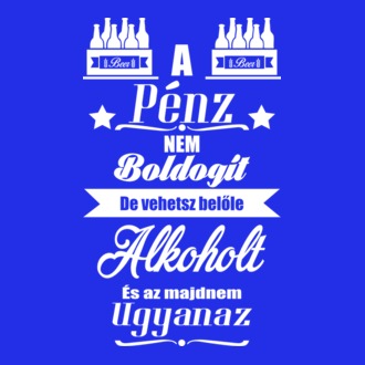 Pénz nem boldogít...alkohol